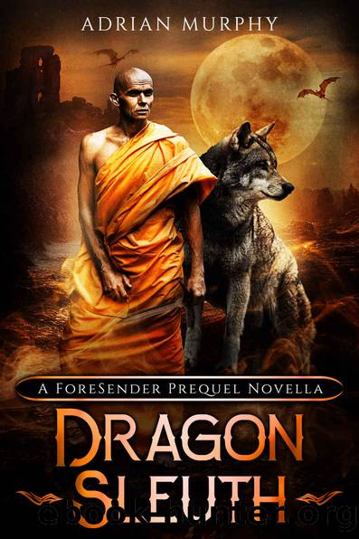 Dragon Sleuth: A Fantasy Action Adventure (The ForeSender Chronicles) by Adrian Murphy