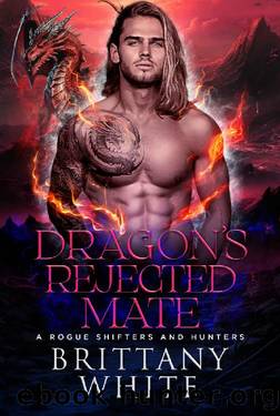 Dragonâs Rejected Mate (A Rogue Shifters And Hunters Book 3) by Brittany White