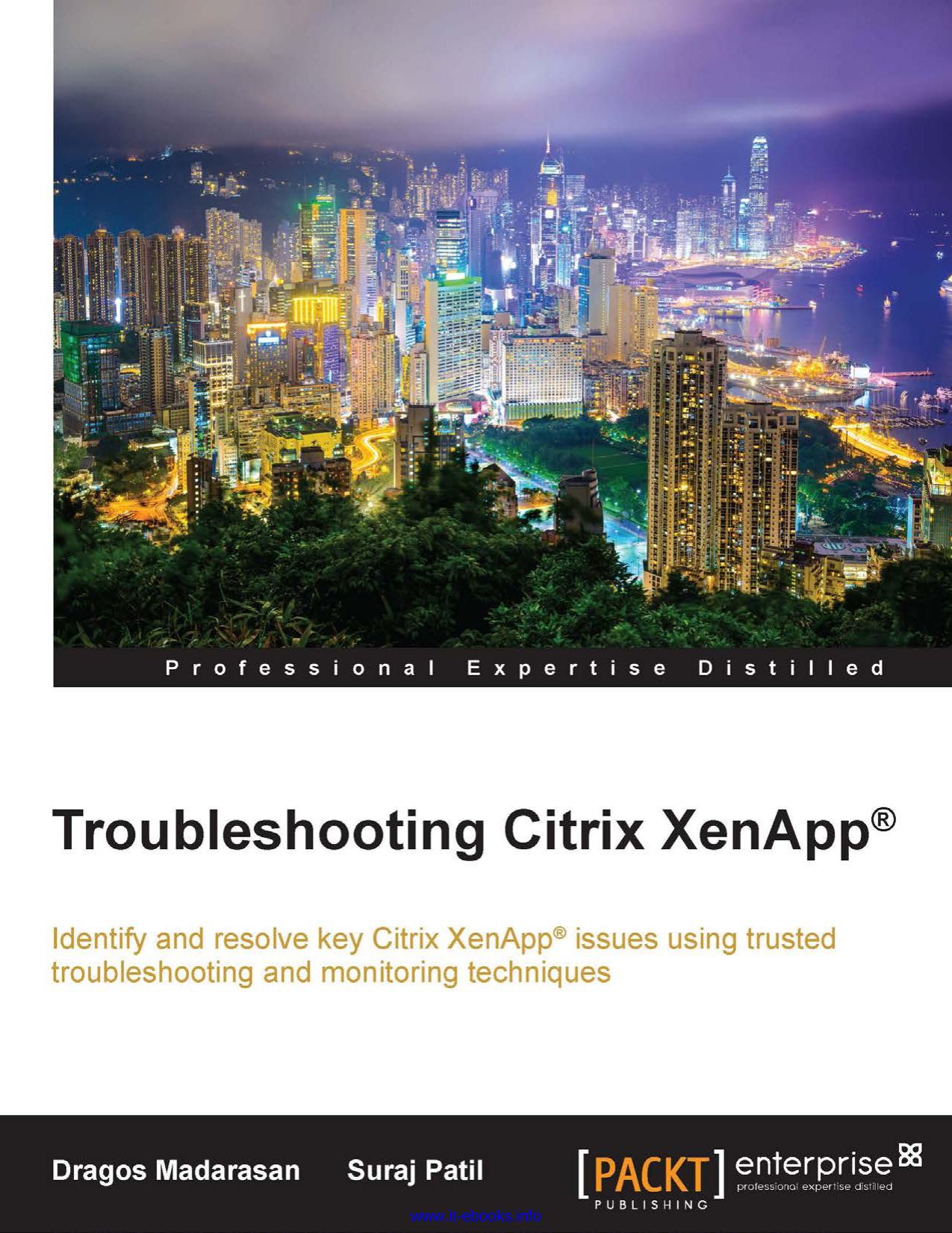 Dragos Madarasan, Suraj Patil Troubleshooting Citrix XenApp Identify and resolve key Citrix XenApp issues using trusted troubleshooting and monitoring techniques by Unknown