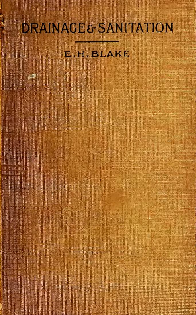 Drainage & sanitation, a practical exposition of the conditions vital to healthy buildings, their surroundings and construction, their ventilation, heating, lighting, water and was by Blake Edwin Holmes 1873-