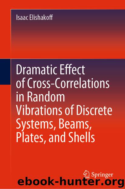 Dramatic Effect of Cross-Correlations in Random Vibrations of Discrete Systems, Beams, Plates, and Shells by Isaac Elishakoff