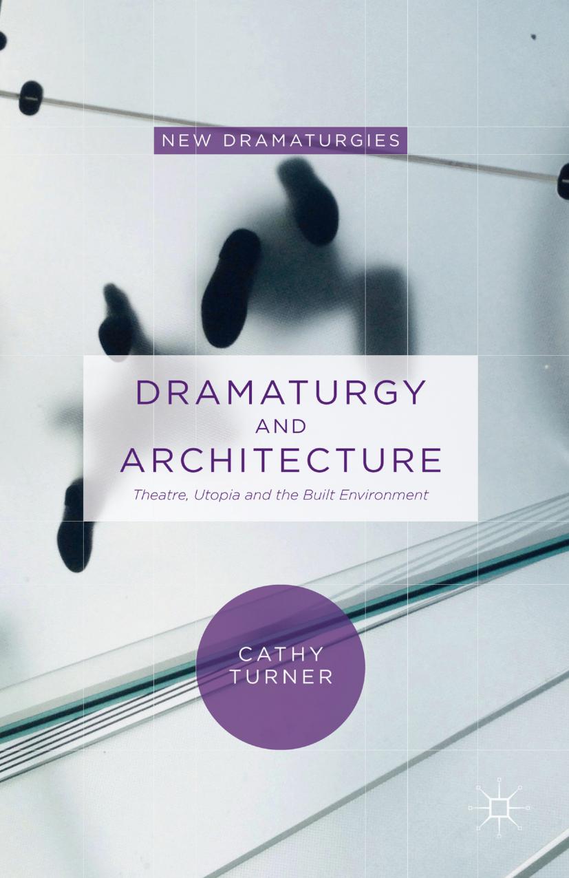 Dramaturgy and Architecture: Theatre, Utopia and the Built Environment by Cathy Turner (auth.)
