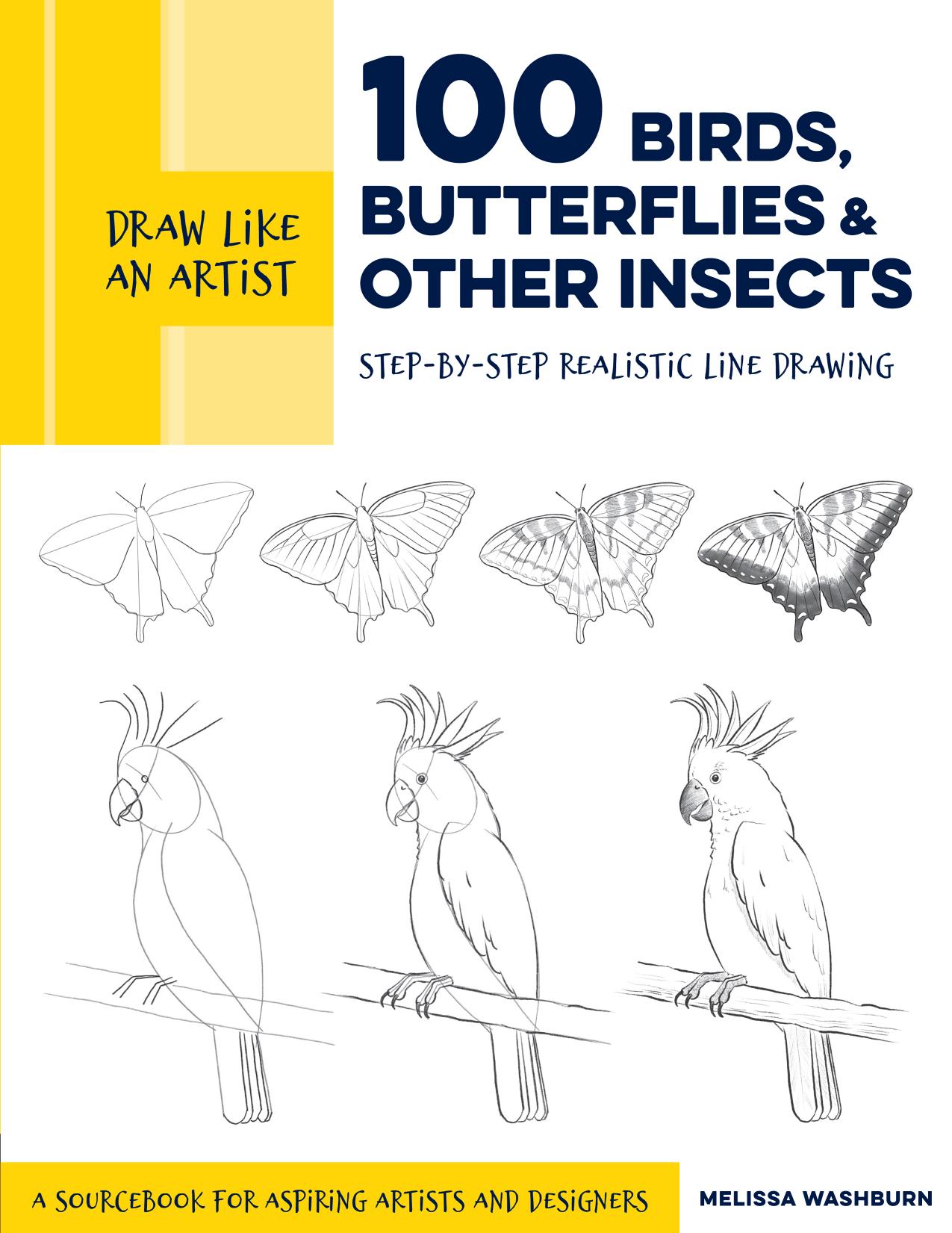 Draw Like an Artist: 100 Birds, Butterflies, and Other Insects: Step-by-Step Realistic Line Drawing - A Sourcebook for Aspiring Artists and Designers (Volume 5) by Melissa Washburn