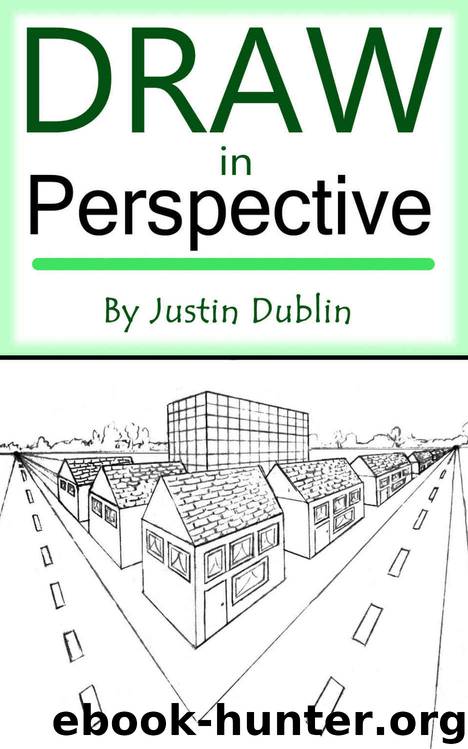 Draw in Perspective: Step by Step, Learn Easily How to Draw in Perspective (Drawing in Perspective, Perspective Drawing, How to Draw 3D, Drawing 3D, Learn to Draw 3D, Learn to Draw in Perspective) by Justin Dublin