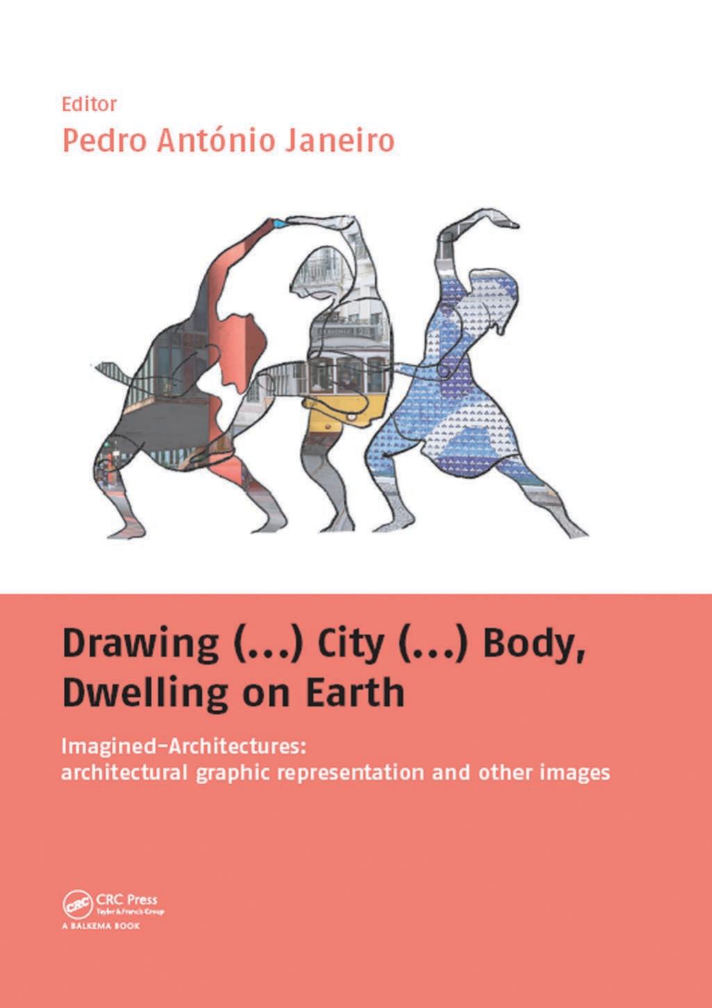 Drawing (...) city (...) body, dwelling on earth: imagined-architectures: architectural graphic representation and other images by Janeiro Pedro António