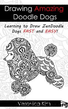 Drawing Amazing Doodle Dogs: Learning to Draw ZenDoodle Dogs FAST and EASY! by Veronica Kim