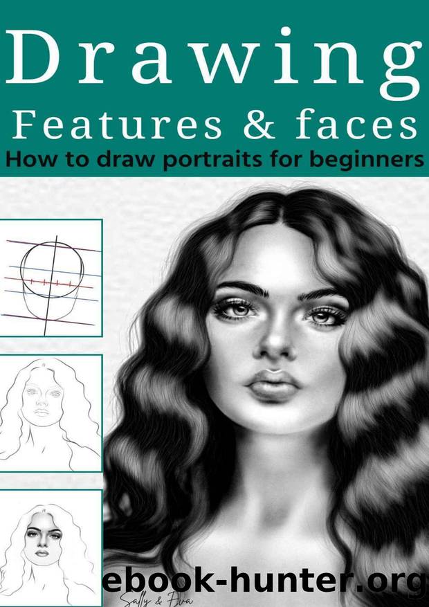 Drawing Features And Faces: How To Draw Portraits For Beginners (Basic Techniques To Draw a Portrait For Beginners) by Sally & Eva