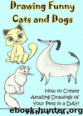 Drawing Funny Cats and Dogs: How to Create Amazing Drawings of Your Pets in a DAY! by June Lyons