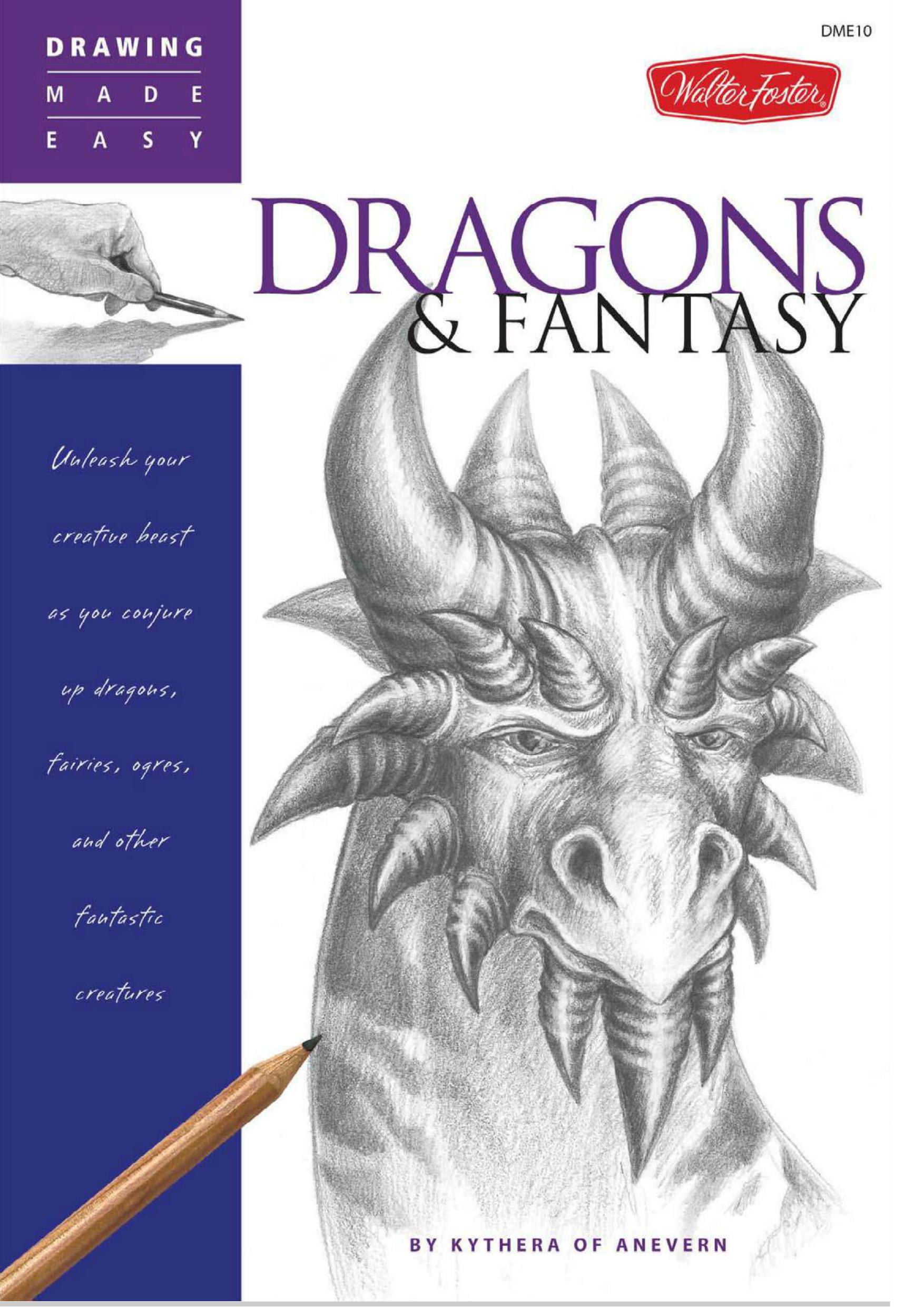 Drawing Made Easy Dragons & Fantasy Unleash your creative beast as you conjure up dragons, fairies, ogres, and other fantastic creatures by Kythera of Anevern