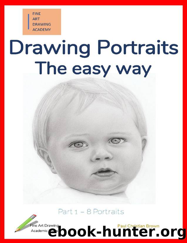 Drawing Portraits: The easy way - Part 1 (Fine Art Drawing Academy: Portrait drawing) by Brown Paul Christian