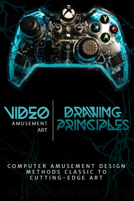 Drawing Principles and Video Amusement Art: Computer Amusement Design Methods Classic to Cutting-Edge Art by Mabel Joses