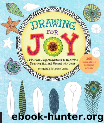 Drawing for Joy: 15-Minute Daily Meditations to Cultivate Drawing Skill and Unwind with Color--365 Prompts for Aspiring Artists by Stephanie Peterson Jones