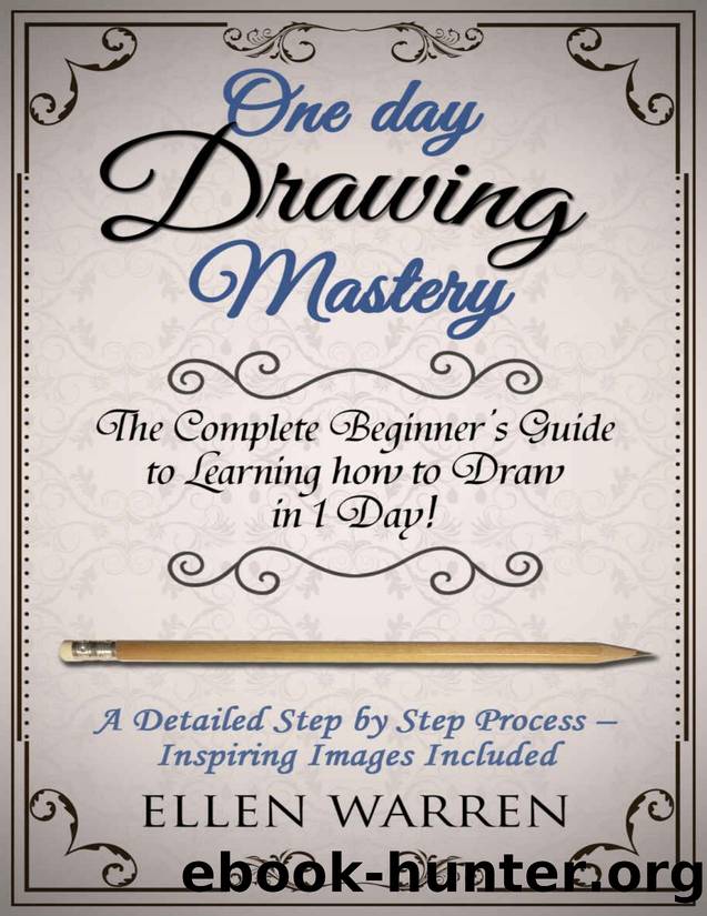 Drawing: One Day Drawing Mastery: The Complete Beginnerâs Guide to Learning to Draw in Under 1 Day! A Step by Step Process to Learn â Inspiring Images ... (Art Drawing Pencil Graphic Design) by Ellen Warren & Learn Drawing