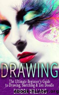 Drawing: The Ultimate Beginner’s Guide to Drawing, Sketching, and Zen Doodle by Sandra Williams