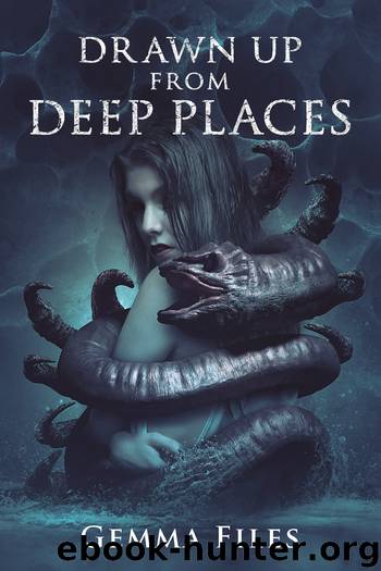Drawn Up From Deep Places by Gemma Files