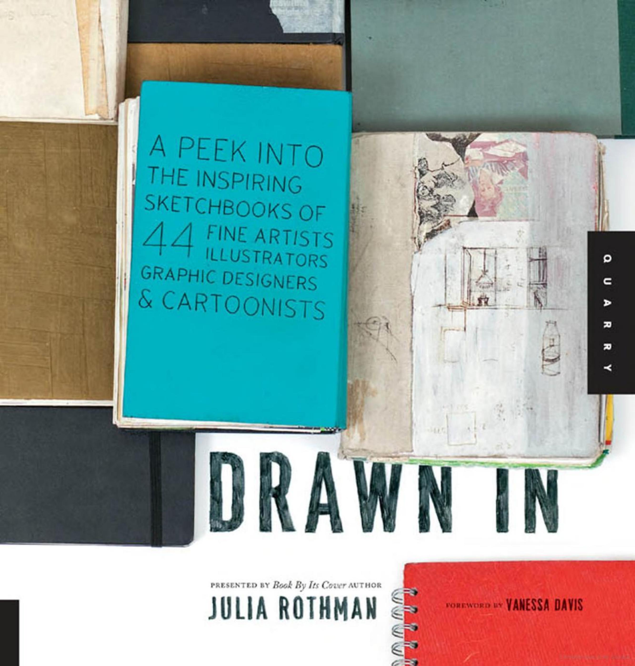 Drawn in: a peek into the inspiring sketchbooks of 44 fine artists, illustrators, graphic designers, and cartoonists by Julia Rothman