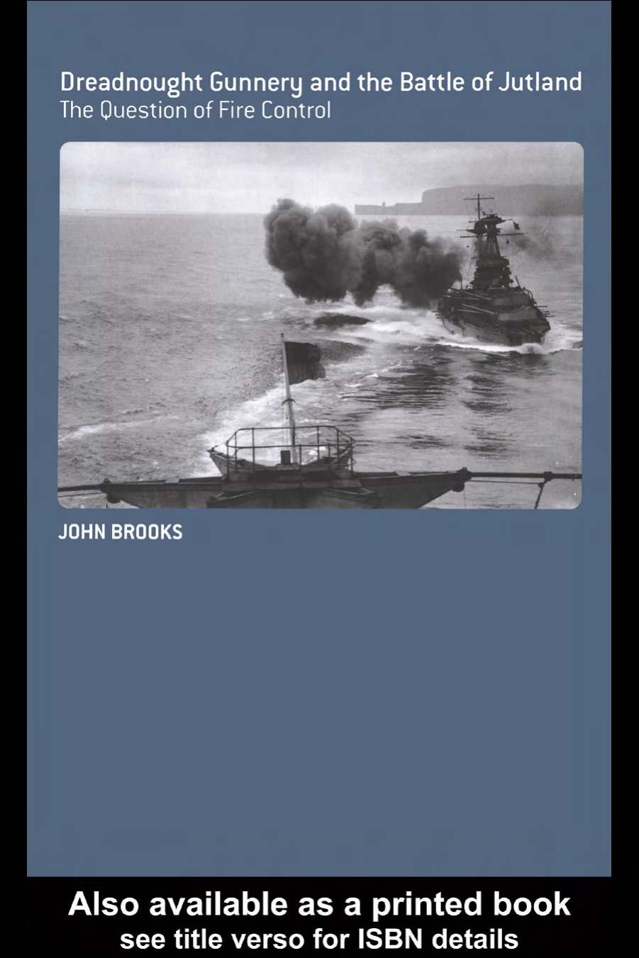 Dreadnought Gunnery and the Battle of Jutland: The Question of Fire Control by John Brooks