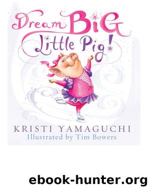 Dream Big, Little Pig! by Kristi Yamaguchi