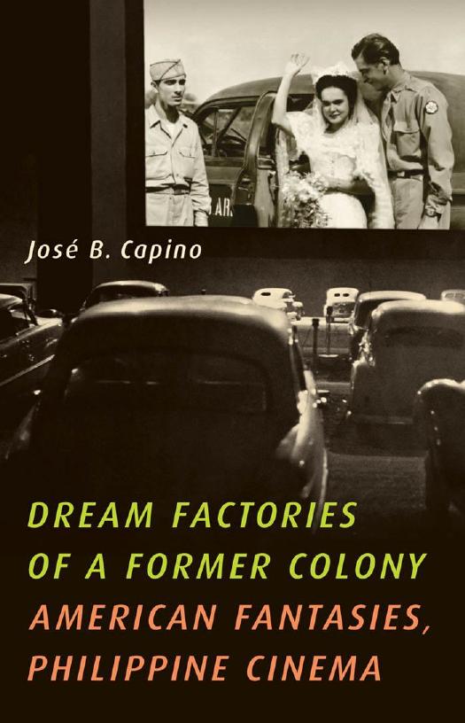 Dream Factories of a Former Colony: American Fantasies, Philippine Cinema by José B. Capino
