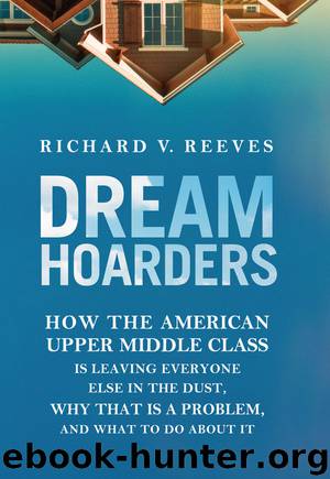 Dream Hoarders: How the American Upper Middle Class Is Leaving Everyone Else in the Dust, Why That Is a Problem, and What to Do about It by Richard V. Reeves & Richard V. Reeves
