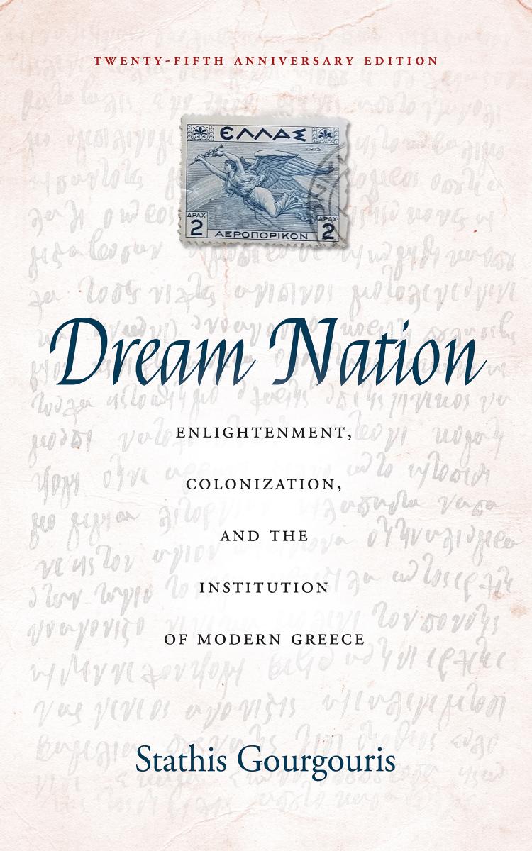 Dream Nation: Enlightenment, Colonization and the Institution of Modern Greece, Twenty-Fifth Anniversary Edition by Stathis Gourgouris