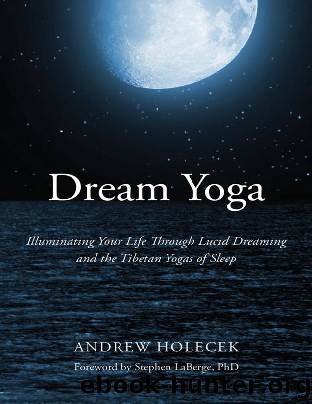 Dream Yoga: Illuminating Your Life Through Lucid Dreaming by Andrew Holecek
