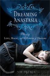 Dreaming Anastasia: A Novel of Love, Magic, and the Power of Dreams by Joy Preble