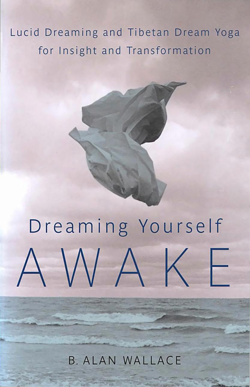 Dreaming Yourself Awake: Lucid Dreaming and Tibetan Dream Yoga for Insight and Transformation by B. Alan Wallace
