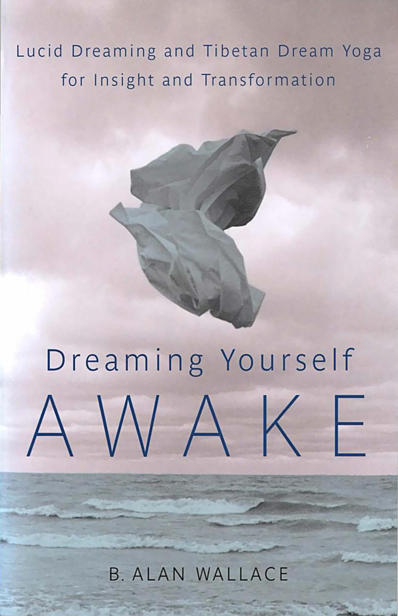 Dreaming Yourself Awake: Lucid Dreaming and Tibetan Dream Yoga for Insight and Transformation by Unknow