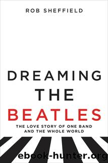 Dreaming the Beatles: The Love Story of One Band and the Whole World by Sheffield Rob