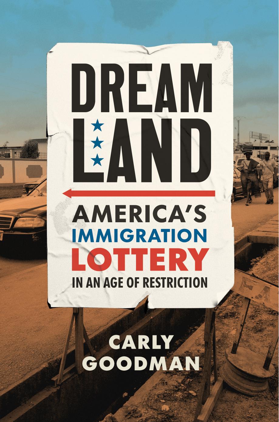 Dreamland: America's Immigration Lottery in an Age of Restriction by Carly Goodman