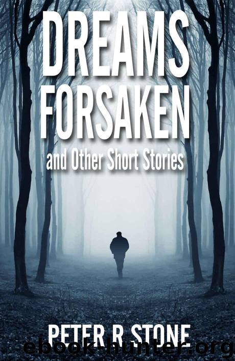 Dreams Forsaken: and Other Short Stories by Stone Peter R
