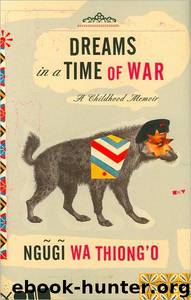 Dreams in a Time of War: A Childhood Memoir by Ngugi Wa Thiong'o