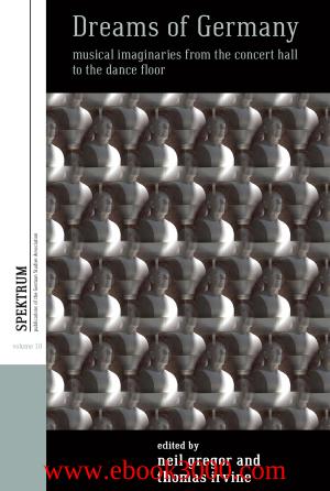 Dreams of Germany : Musical Imaginaries From the Concert Hall to the Dance Floor by Unknow