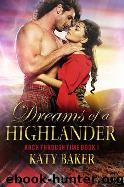 Dreams of a Highlander (A time travel Scottish romance) (Arch Through Time Book 1) by Baker Katy