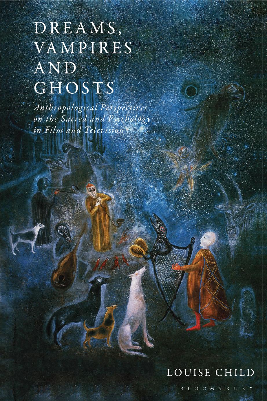 Dreams, Vampires and Ghosts: Anthropological Perspectives on the Sacred and Psychology in Film and Television by Louise Child
