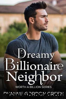 Dreamy Billionaire Neighbor (Worth a Billion) by Dyanne Gordon Green