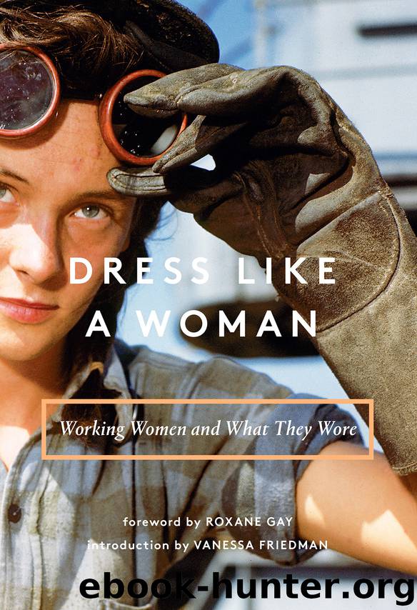 Dress Like a Woman: Working Women and What They Wore by Roxane Gay & Vanessa Friedman