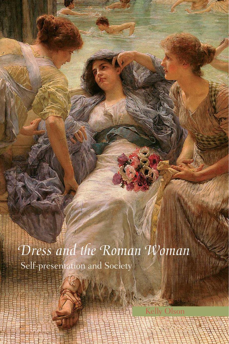 Dress and the Roman Woman: Self-presentation and Society by Kelly Olson