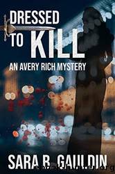 Dressed to Kill: An Avery Rich Mystery by Gauldin Sara B