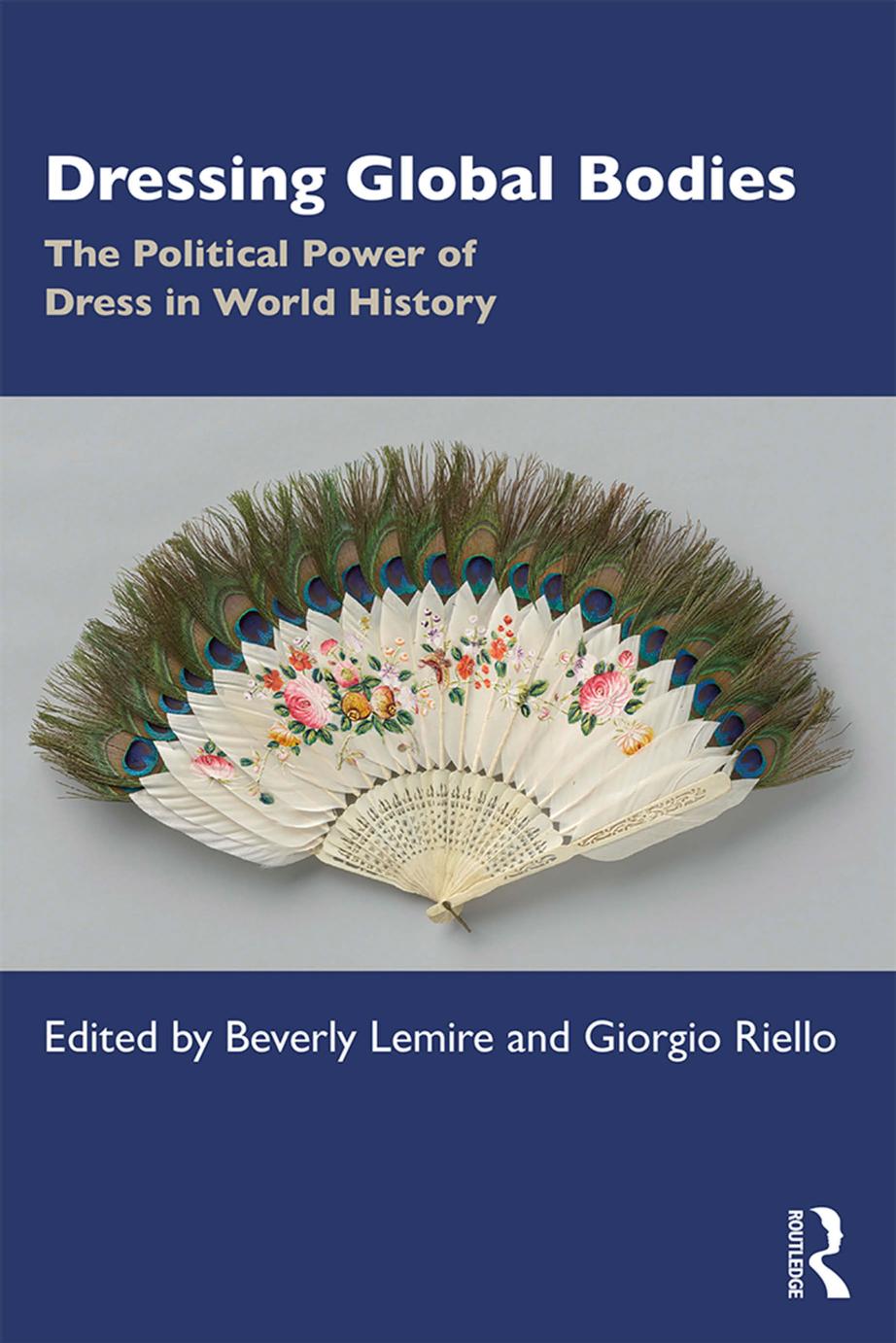 Dressing Global Bodies: The Political Power of Dress in World History by Beverly Lemire; Giorgio Riello
