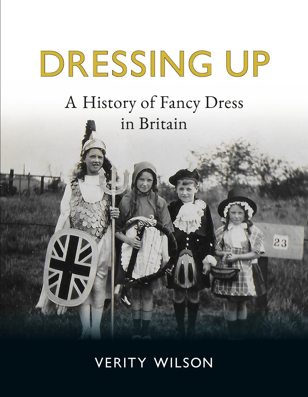 Dressing Up: A History of Fancy Dress in Britain by Verity Wilson