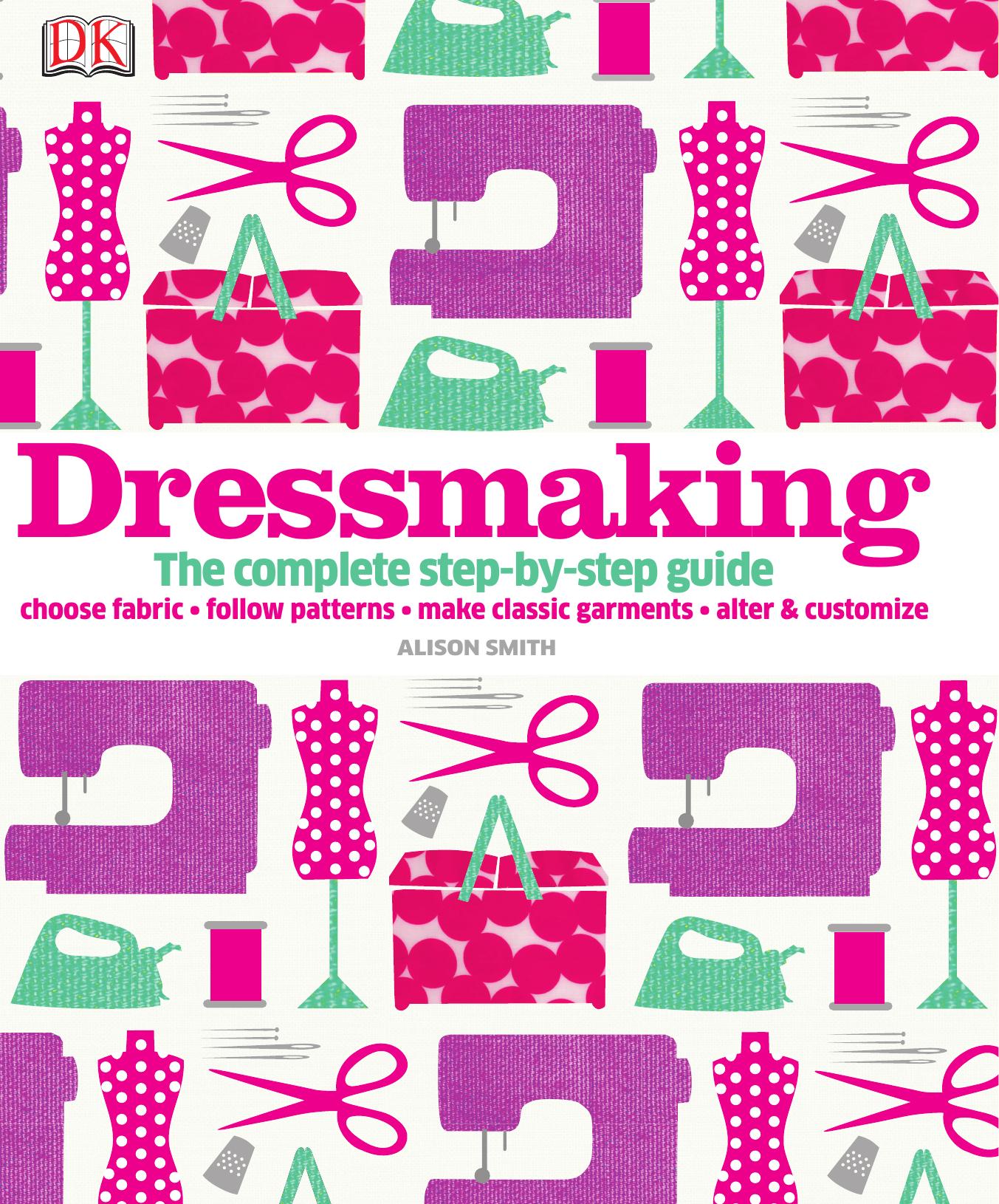 Dressmaking: The Complete Step-by-Step Guide by -Step Guide by Alison Smith
