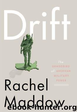 Drift: The Unmooring of American Military Power by Maddow Rachel