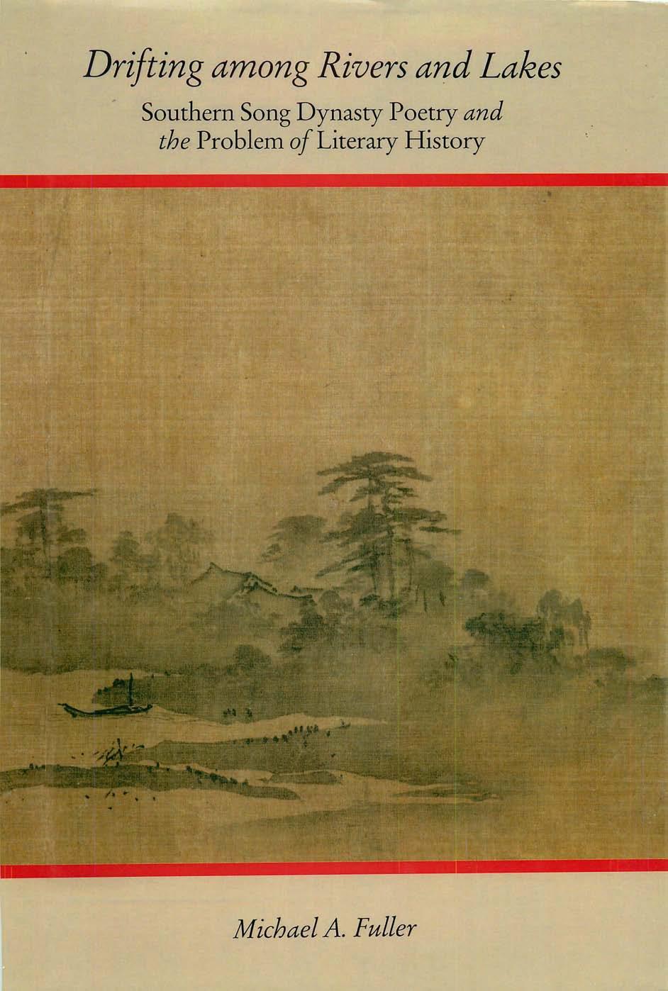 Drifting Among Rivers and Lakes: Southern Song Dynasty Poetry and the Problem of Literary History by Michael A. Fuller