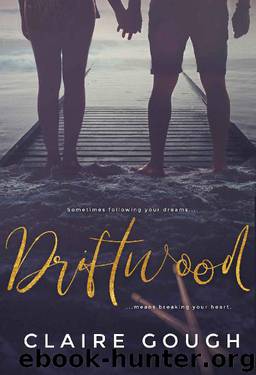 Driftwood: sometimes following you dreams means breaking your heart (The Driftwood series Book 1) by Claire Gough