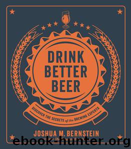Drink Better Beer: Discover the Secrets of the Brewing Experts by Joshua M. Bernstein