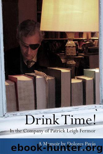 Drink Time! In the Company of Patrick Leigh Fermor: A Memoir by Payás Dolores