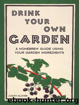 Drink Your Own Garden: A homebrew guide using your garden ingredients by Judith Glover