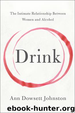 Drink_The Intimate Relationship Between Women and Alcohol by Ann Dowsett Johnston